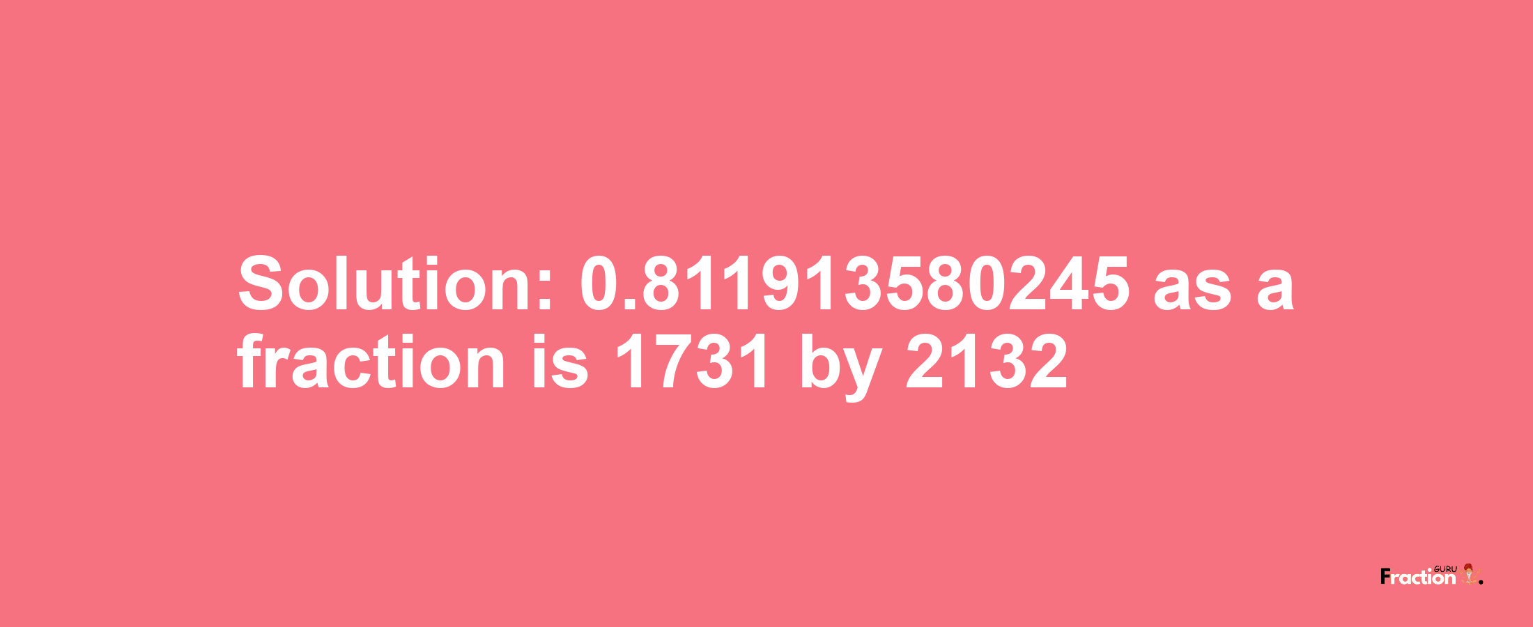 Solution:0.811913580245 as a fraction is 1731/2132